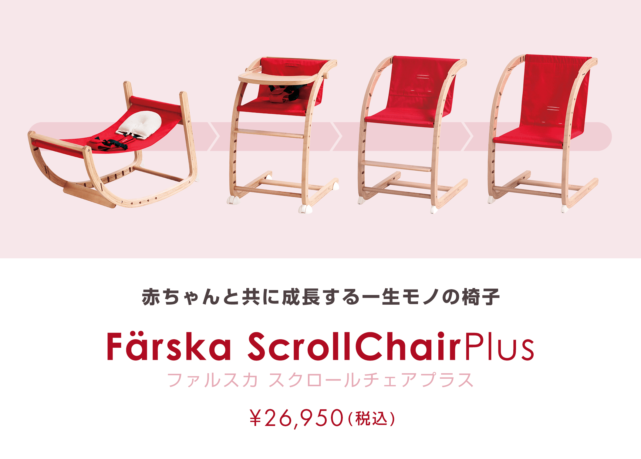 赤ちゃんと共に成長する一生モノの椅子 ファルスカ スクロールチェア ￥26,950(税込)